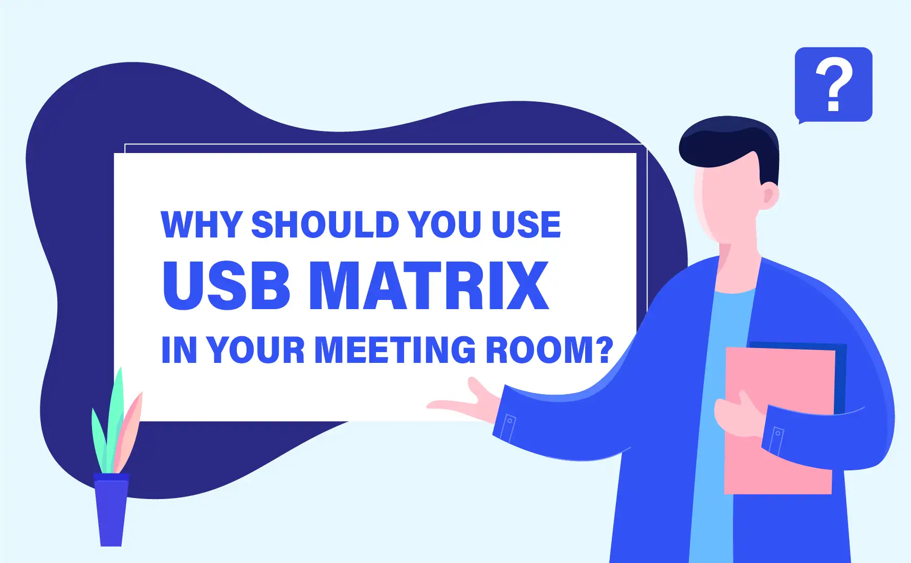 WHY SHOULD YOU USE USB MATRIX IN YOUR MEETING ROOM?